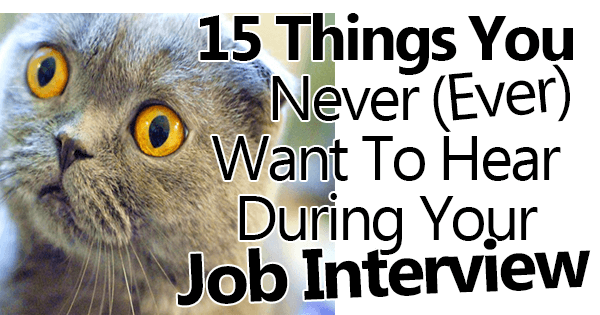 15 Things You Never (Ever) Want to Hear During Your Job Interview