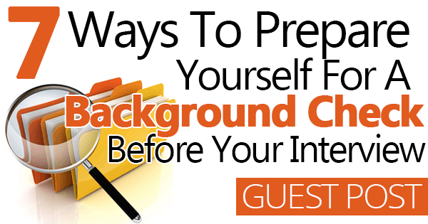 7 Ways to Prepare Yourself for a Background Check Before Your Interview