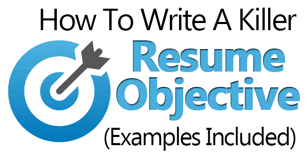 How To Write A Killer Resume Objective Examples Included